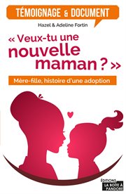 Veux-tu une nouvelle maman? : mère-fille, histoire d'une adoption cover image
