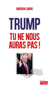 Trump, tu ne nous auras pas !. Plaidoyer pour l'Europe cover image