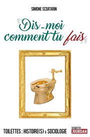 Dis-moi comment tu fais : toilettes : histoire(s) & sociologie cover image