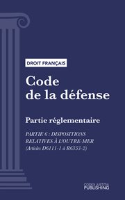 Code de la défense, Partie 6 : Partie réglementaire : Dispositions relatives à l'outre-mer (droit français) cover image