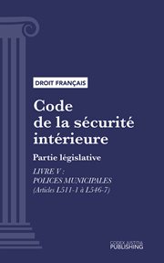 Code de la sécurité intérieure, Livre V : Partie législative : Polices municipales (droit français) cover image