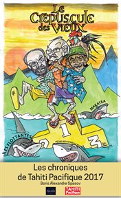 Le Crépuscule des vieux : les chroniques de Tahiti Pacifique 2017 cover image