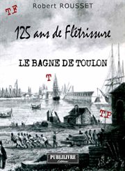 125 ans de flétrissure. Le Bagne de Toulon cover image