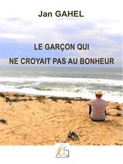 Le Garçon Qui Ne Croyait Pas Au Bonheur cover image