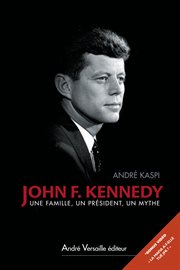 John F. Kennedy : Une famille, un président, un mythe cover image