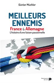 Meilleurs ennemis : France & Allemagne. L'histoire d'une liaison passionnelle cover image