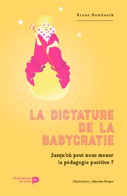 La dictature de la babycratie : Jusqu'o peut nous mener la pédagogie positive ? cover image