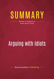 Summary: arguing with idiots. Review and Analysis of Glenn Beck's Book cover image