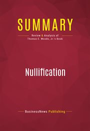 Summary: nullification. Review and Analysis of Thomas E. Woods, Jr.'s Book cover image