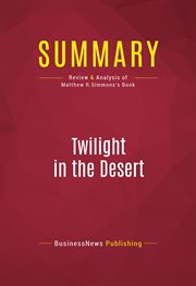 Summary: twilight in the desert. Review and Analysis of Matthew R.Simmons's Book cover image