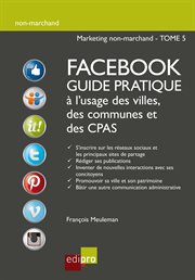 Facebook - Guide pratique à l'usage des villes, des communes et des CPAS : Améliorer la visibilité d'administrations belges grâce aux réseaux sociaux cover image