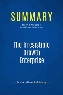 Cover image for Summary: The Irresistible Growth Enterprise