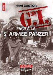Le G.I. face à la 5e armée Panzer. Tome 1, L'offensive allemande 16 au 24 décembre 1944 cover image
