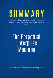 Summary: the perpetual enterprise machine. Review and Analysis of Bowen, Clark, Holloway and Wheelwright's Book cover image