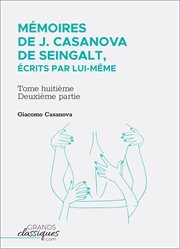 Mémoires de j. casanova de seingalt, écrits par lui-même. Tome huitième - deuxième partie cover image