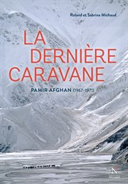 La dernière caravane. Voyage au Pami Afghan : 1967 - 1971 cover image