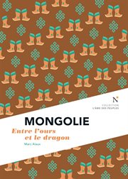 Mongolie : entre l'ours et le dragon. L'me des Peuples cover image