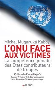 L'ONU face aux victimes : la compétence pénale des Etats contributeurs de troupes cover image