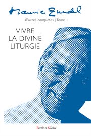 Maurice zundel - oeuvres complètes: tome i. Vivre la divine liturgie cover image