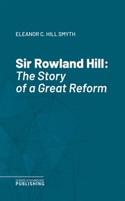 Sir Rowland Hill : The Story of a Great Reform cover image