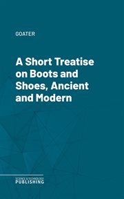 A Short Treatise on Boots and Shoes, Ancient and Modern cover image