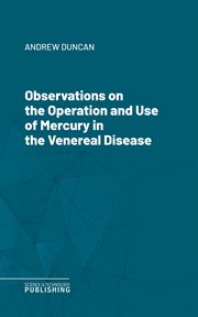 Observations on the Operation and Use of Mercury in the Venereal Disease cover image