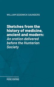 Sketches From the History of Medicine, Ancient and Modern : An oration delivered before the Hunterian Society cover image