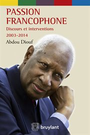Passion francophone : discours et interventions, 2003-2014 cover image
