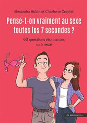 Pense-t-on vraiment au sexe toutes les 7 secondes? : 60 questions étonnantes sur le sexe cover image