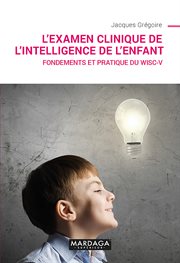 L'examen clinique de l'intelligence de l'enfant. Fondements et pratique du Wisc-V cover image