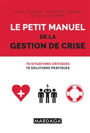 Le petit manuel de la gestion de crise : 70 situations critiques, 70 solutions pratiques cover image