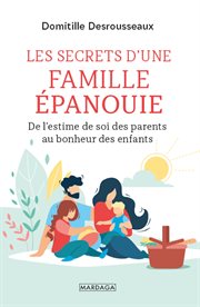 Les secrets d'une famille épanouie : De l'estime de soi des parents au bonheur des enfants cover image