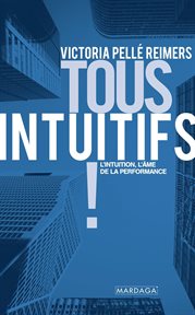 Tous intuitifs ! : L'intuition, l'âmede la performance cover image
