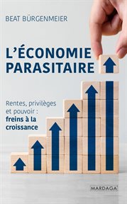 L'économie Parasitaire : Rentes, Privilèges et Pouvoir : Freins à la Croissance cover image