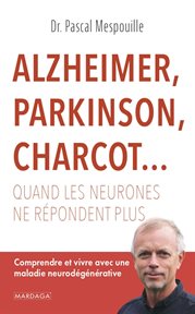Alzheimer, parkinson, charcot.... Comprendre et vivre avec une maladie neurodégénérative cover image