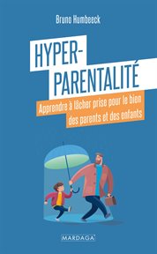 Hyper-Parentalité : Apprendre à lâcher Prise Pour le Bien des Parents et des Enfants cover image