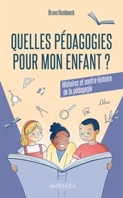 Quelles Pédagogies Pour Mon Enfant ? : Histoires Et Contre-histoire De La Pédagogie cover image