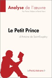 Le petit prince d'antoine de saint-exupéry (analyse de l'oeuvre). Comprendre la littérature avec lePetitLittéraire.fr cover image