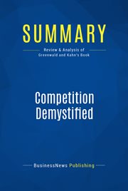 Summary: competition demystified. Review and Analysis of Greenwald and Kahn's Book cover image