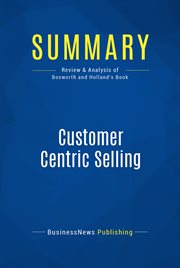 Summary: customer centric selling. Review and Analysis of Bosworth and Holland's Book cover image