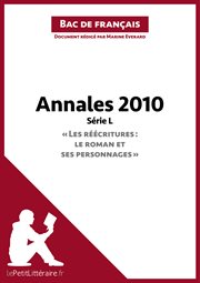 Annales 2010 série l - "les réécritures : le roman et ses personnages" (bac de français). Réussir le bac de français cover image