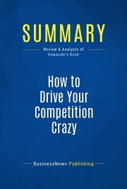 Summary: how to drive your competition crazy. Review and Analysis of Kawasaki's Book cover image