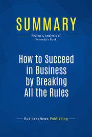 Summary: how to succeed in business by breaking all the rules. Review and Analysis of Kennedy's Book cover image