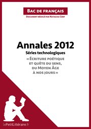 Annales 2012 séries technologiques "écriture poétique et quête du sens, du moyen ge à nos jours". Réussir le bac de français cover image