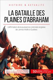 La bataille des Plaines d'Abraham : l'Angleterre menée par James Wolfe aux portes de Québec cover image