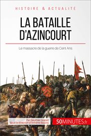 La bataille d'Azincourt : Au cœur de la guerre de Cent Ans cover image