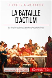 La bataille d'Actium : La fin d'un siècle de guerres civiles romaines cover image