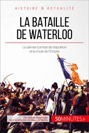 La Bataille de Waterloo : la chute de Napoléon à Mont-Saint-Jean cover image