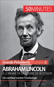 Abraham Lincoln, à l'origine de la guerre de Sécession : Un combat contre l'esclavage cover image
