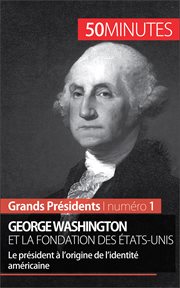 George Washington et la fondation des États-Unis : Le président à l'origine de l'identité américaine cover image
